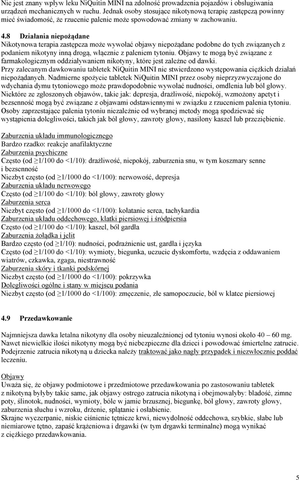 8 Działania niepożądane Nikotynowa terapia zastępcza może wywołać objawy niepożądane podobne do tych związanych z podaniem nikotyny inną drogą, włącznie z paleniem tytoniu.