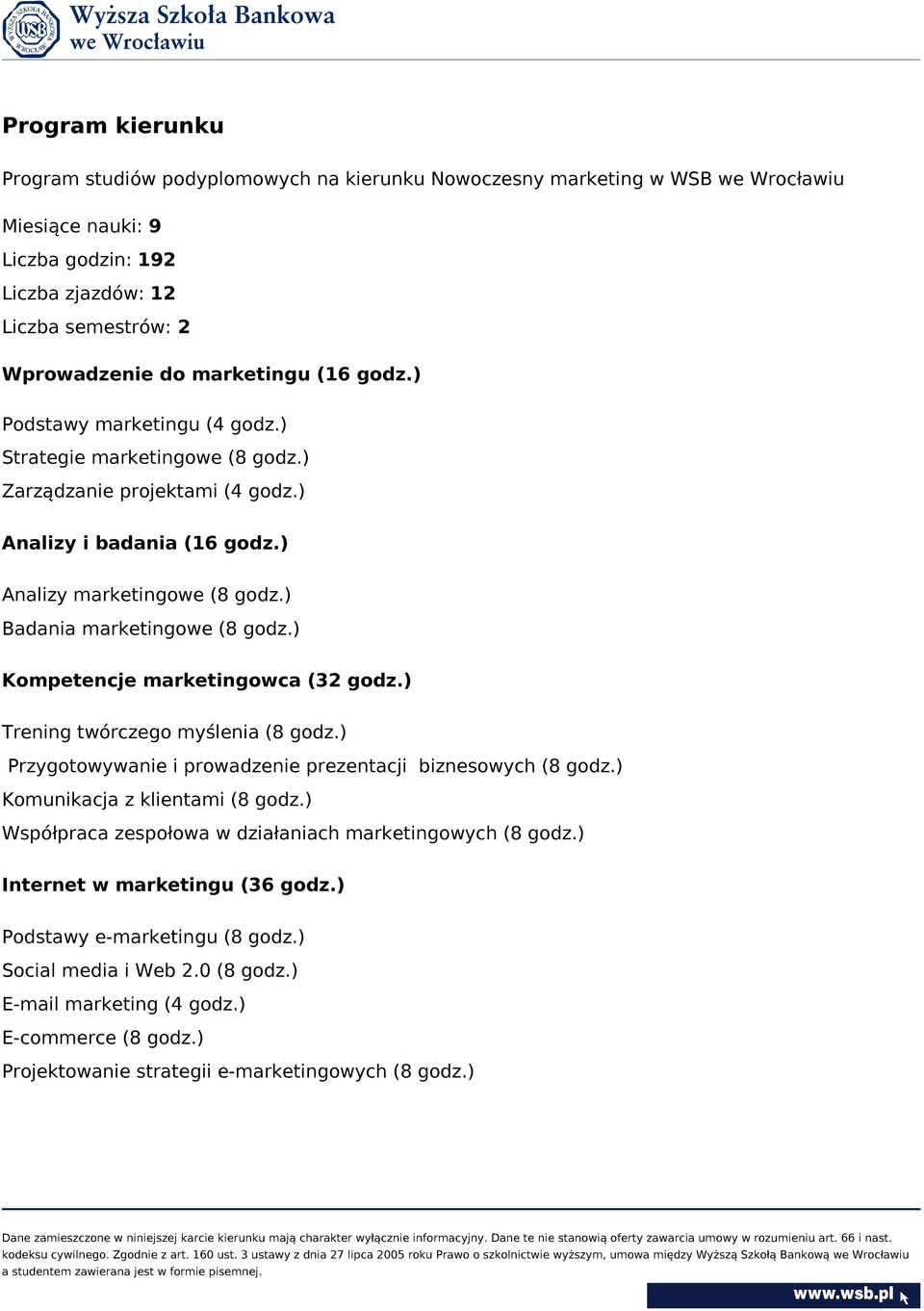 ) Badania marketingowe (8 godz.) Kompetencje marketingowca (32 godz.) Trening twórczego myślenia (8 godz.) Przygotowywanie i prowadzenie prezentacji biznesowych (8 godz.