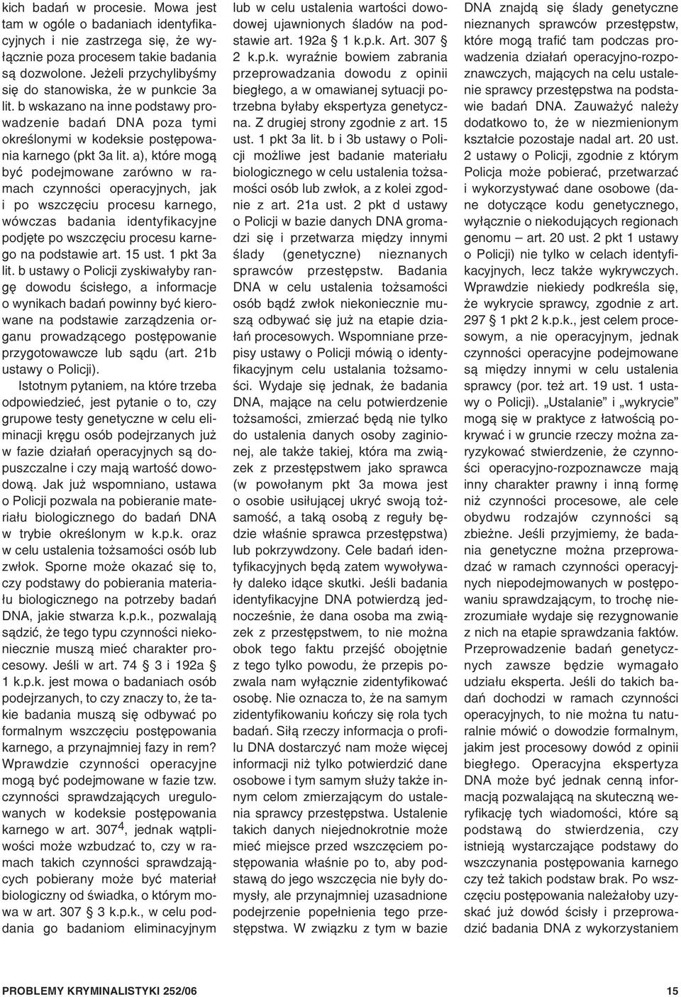 a), które mog¹ byæ podejmowane zarówno w ramach czynnoœci operacyjnych, jak i po wszczêciu procesu karnego, wówczas badania identyfikacyjne podjête po wszczêciu procesu karnego na podstawie art.