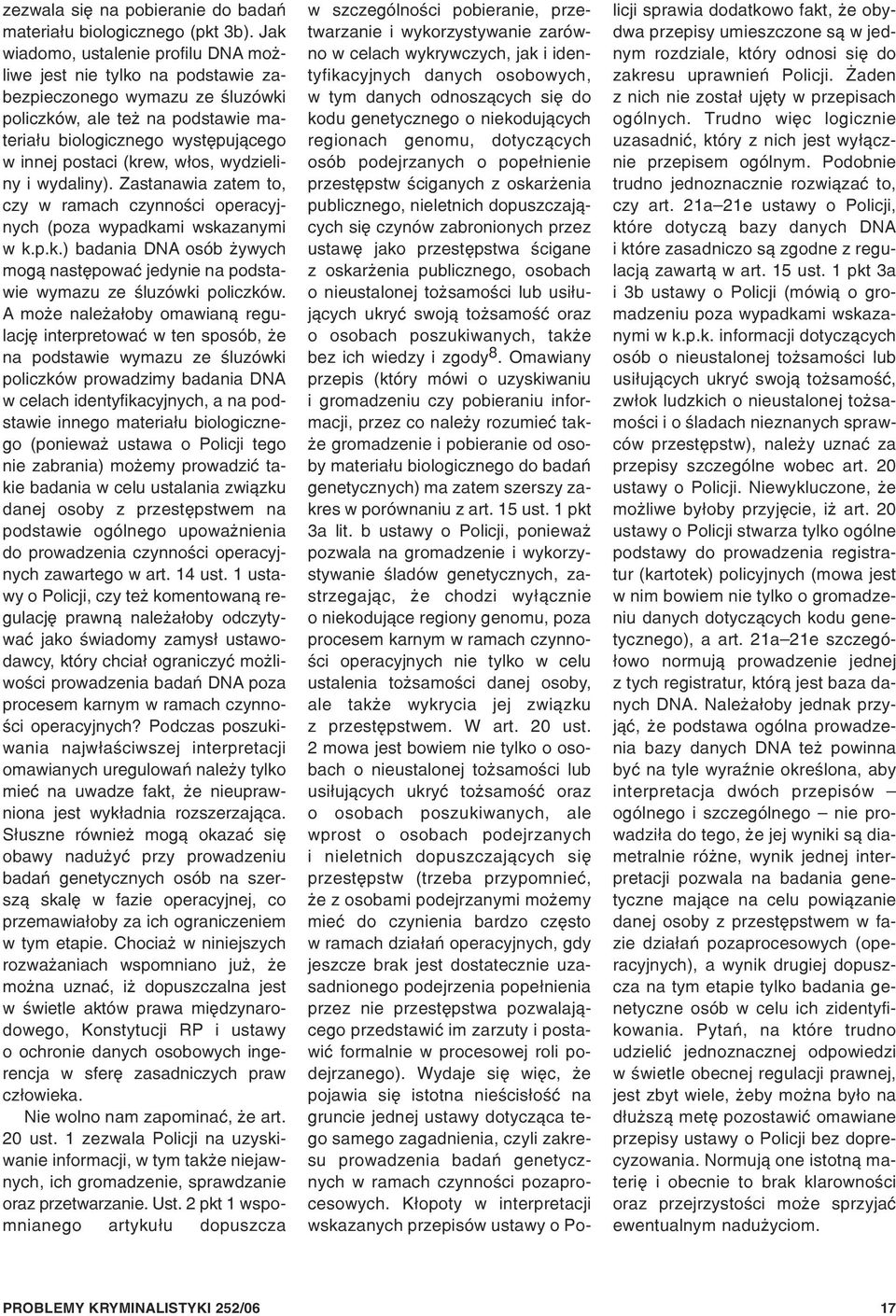 w³os, wydzieliny i wydaliny). Zastanawia zatem to, czy w ramach czynnoœci operacyjnych (poza wypadkami wskazanymi w k.p.k.) badania DNA osób ywych mog¹ nastêpowaæ jedynie na podstawie wymazu ze œluzówki policzków.