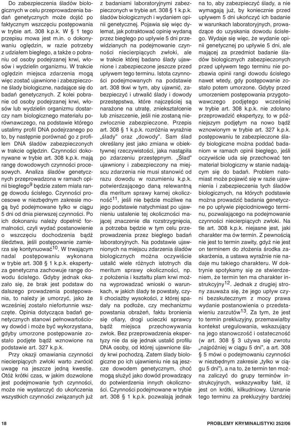 W trakcie oglêdzin miejsca zdarzenia mog¹ wiêc zostaæ ujawnione i zabezpieczone œlady biologiczne, nadaj¹ce siê do badañ genetycznych.