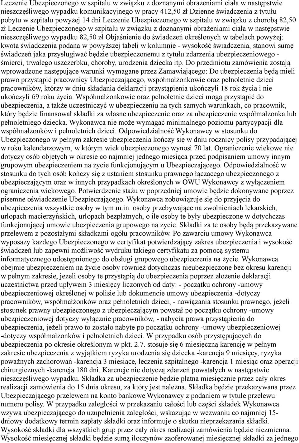 powyższej tabeli w kolumnie - wysokość świadczenia, stanowi sumę świadczeń jaka przysługiwać będzie ubezpieczonemu z tytułu zdarzenia ubezpieczeniowego - śmierci, trwałego uszczerbku, choroby,