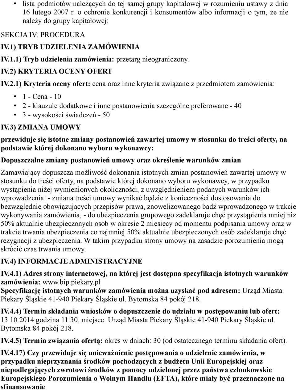 IV.2) KRYTERIA OCENY OFERT IV.2.1) Kryteria oceny ofert: cena oraz inne kryteria związane z przedmiotem zamówienia: 1 - Cena - 10 2 - klauzule dodatkowe i inne postanowienia szczególne preferowane -