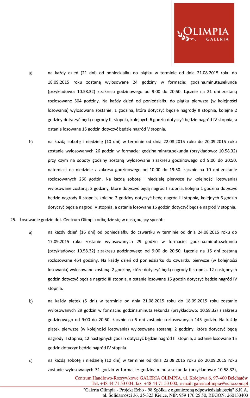 Na każdy dzień od poniedziałku do piątku pierwsza (w kolejności losowania) wylosowana zostanie: 1 godzina, która dotyczyć będzie nagrody II stopnia, kolejne 2 godziny dotyczyć będą nagrody III