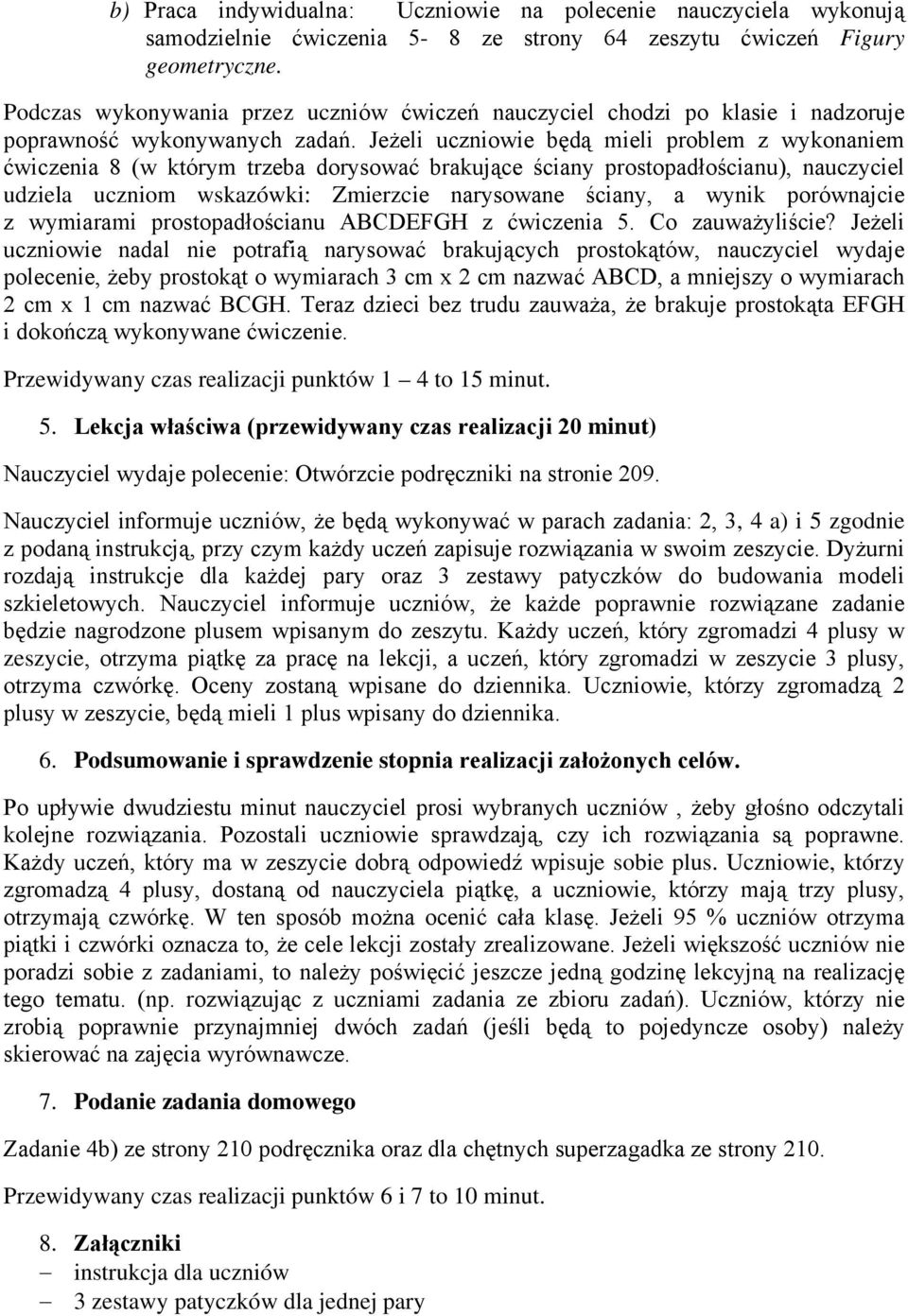 Jeżeli uczniowie będą mieli problem z wykonaniem ćwiczenia 8 (w którym trzeba dorysować brakujące ściany prostopadłościanu), nauczyciel udziela uczniom wskazówki: Zmierzcie narysowane ściany, a wynik