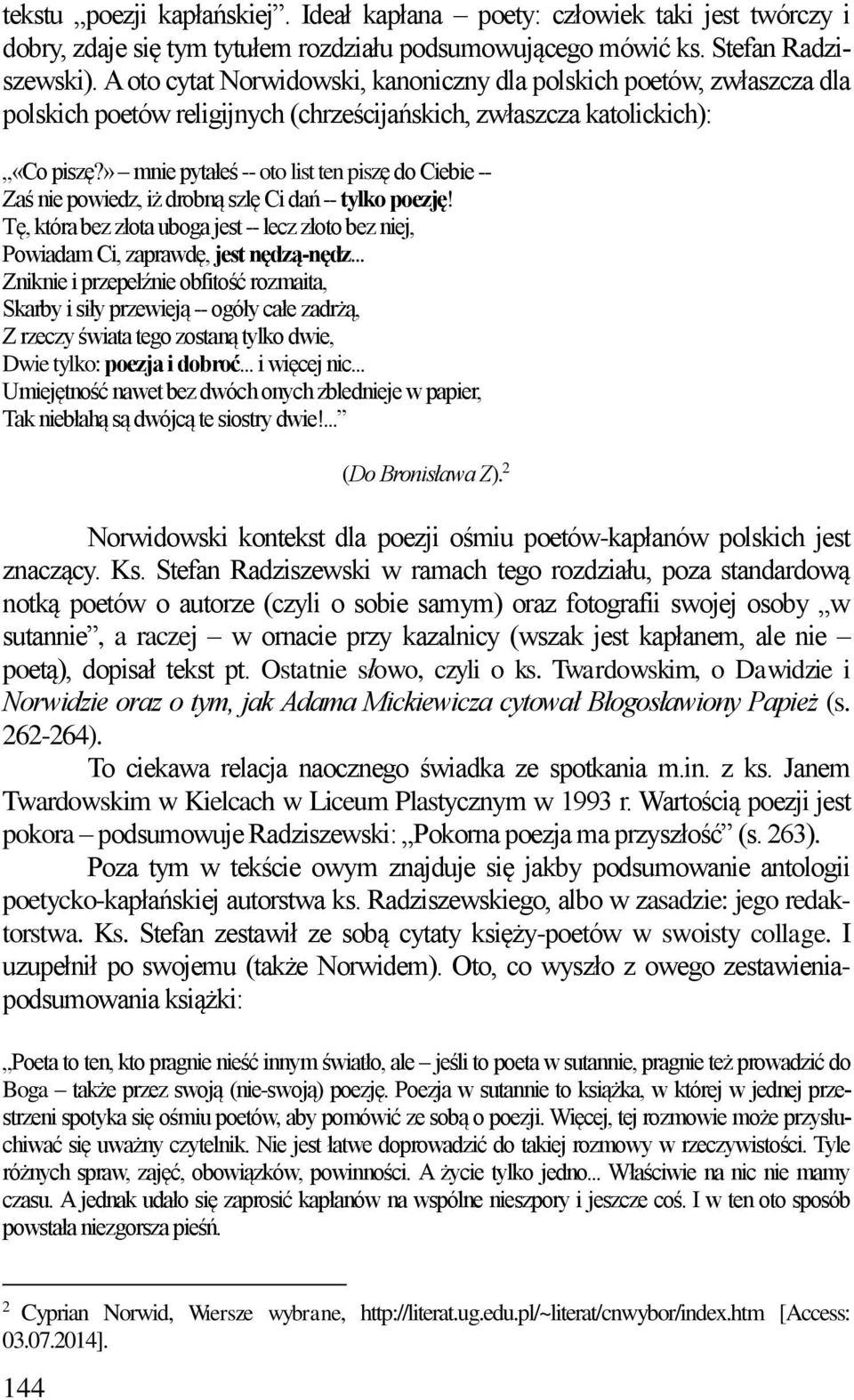 » mnie pytałeś -- oto list ten piszę do Ciebie -- Zaś nie powiedz, iż drobną szlę Ci dań -- tylko poezję! Tę, która bez złota uboga jest -- lecz złoto bez niej, Powiadam Ci, zaprawdę, jest nędzą-nędz.