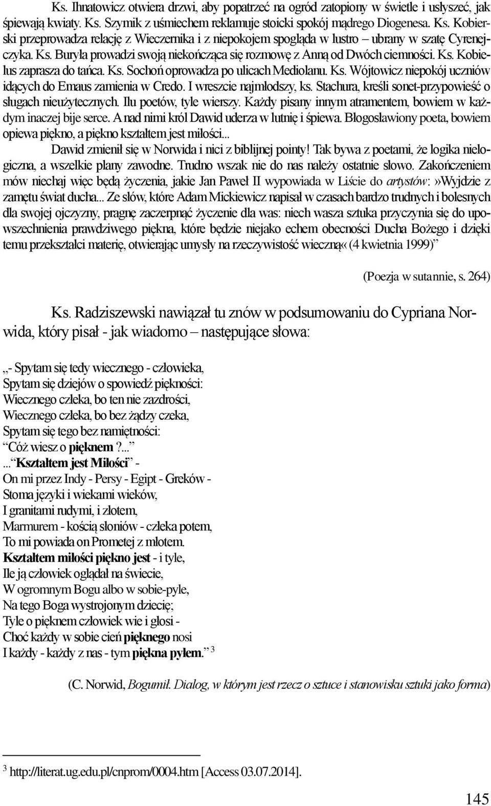 Ks. Kobielus zaprasza do tańca. Ks. Sochoń oprowadza po ulicach Mediolanu. Ks. Wójtowicz niepokój uczniów idących do Emaus zamienia w Credo. I wreszcie najmłodszy, ks.