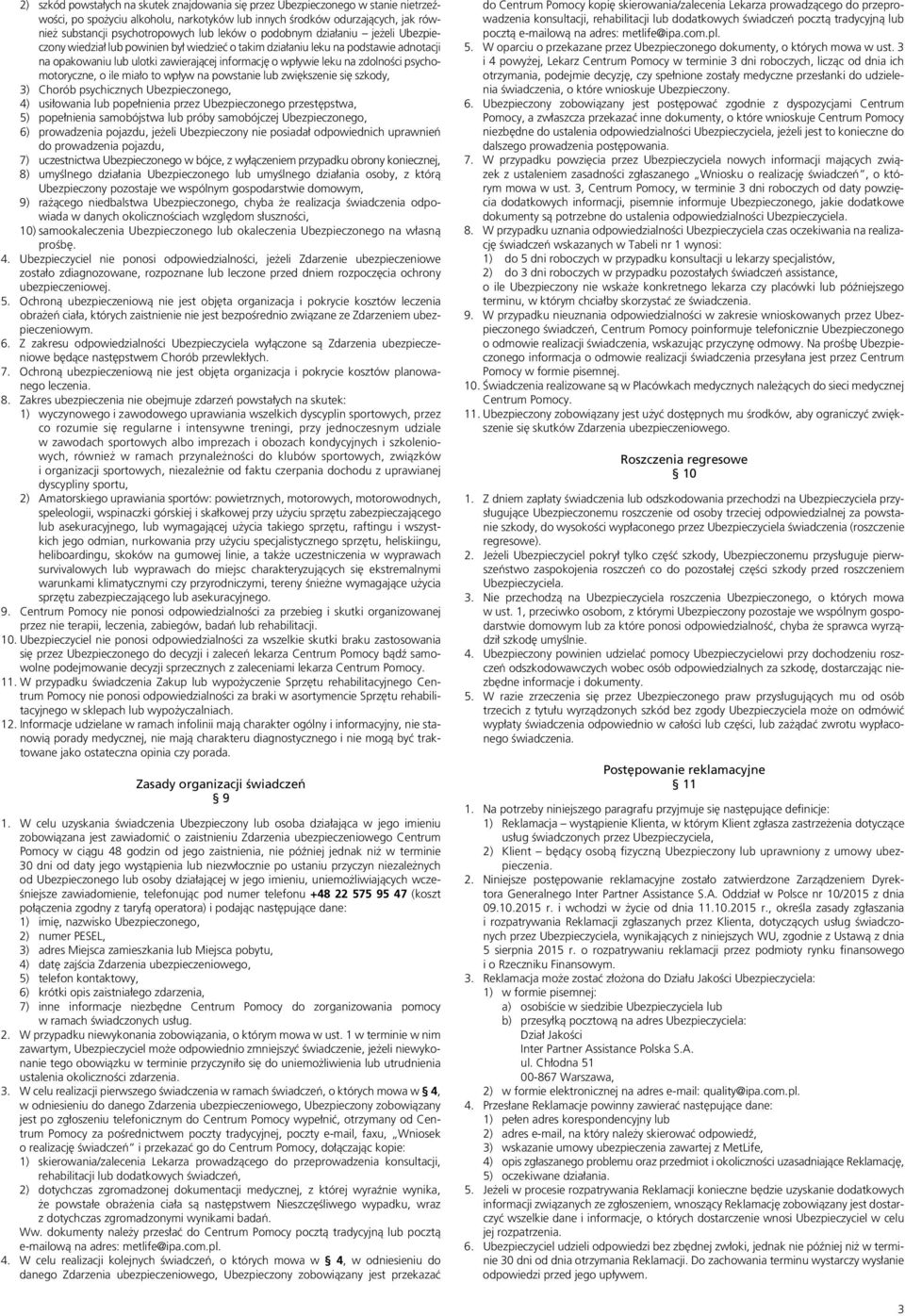 zdolności psychomotoryczne, o ile miało to wpływ na powstanie lub zwiększenie się szkody, 3) Chorób psychicznych Ubezpieczonego, 4) usiłowania lub popełnienia przez Ubezpieczonego przestępstwa, 5)