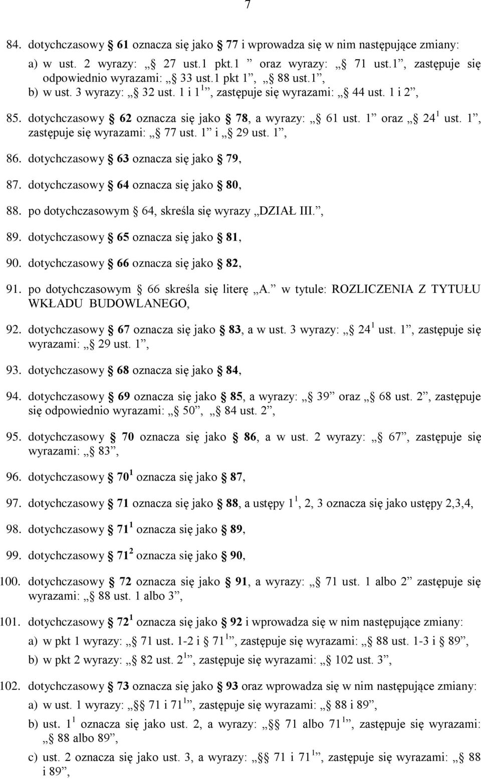 1, zastępuje się wyrazami: 77 ust. 1 i 29 ust. 1, 86. dotychczasowy 63 oznacza się jako 79, 87. dotychczasowy 64 oznacza się jako 80, 88. po dotychczasowym 64, skreśla się wyrazy DZIAŁ III., 89.