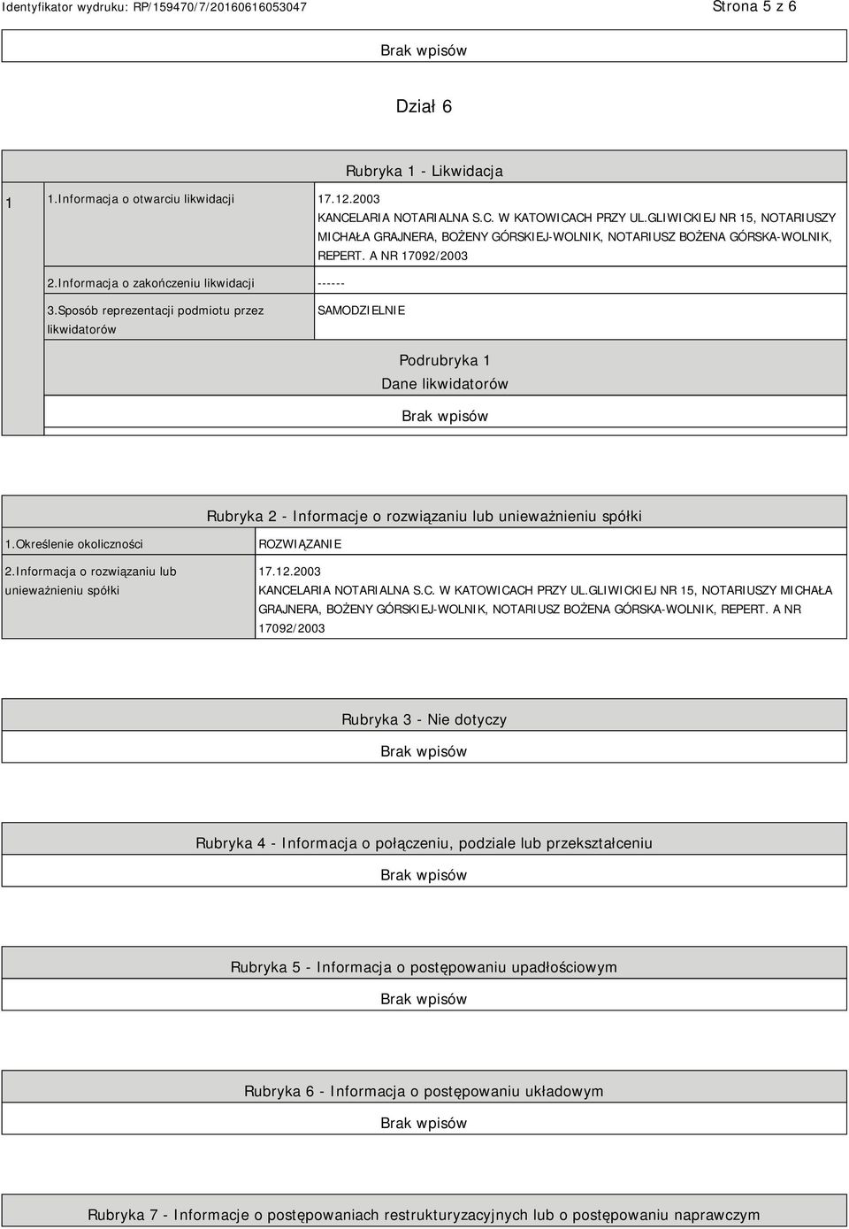 Sposób reprezentacji podmiotu przez likwidatorów SAMODZIELNIE Podrubryka 1 Dane likwidatorów Rubryka 2 - Informacje o rozwiązaniu lub unieważnieniu spółki 1.Określenie okoliczności 2.