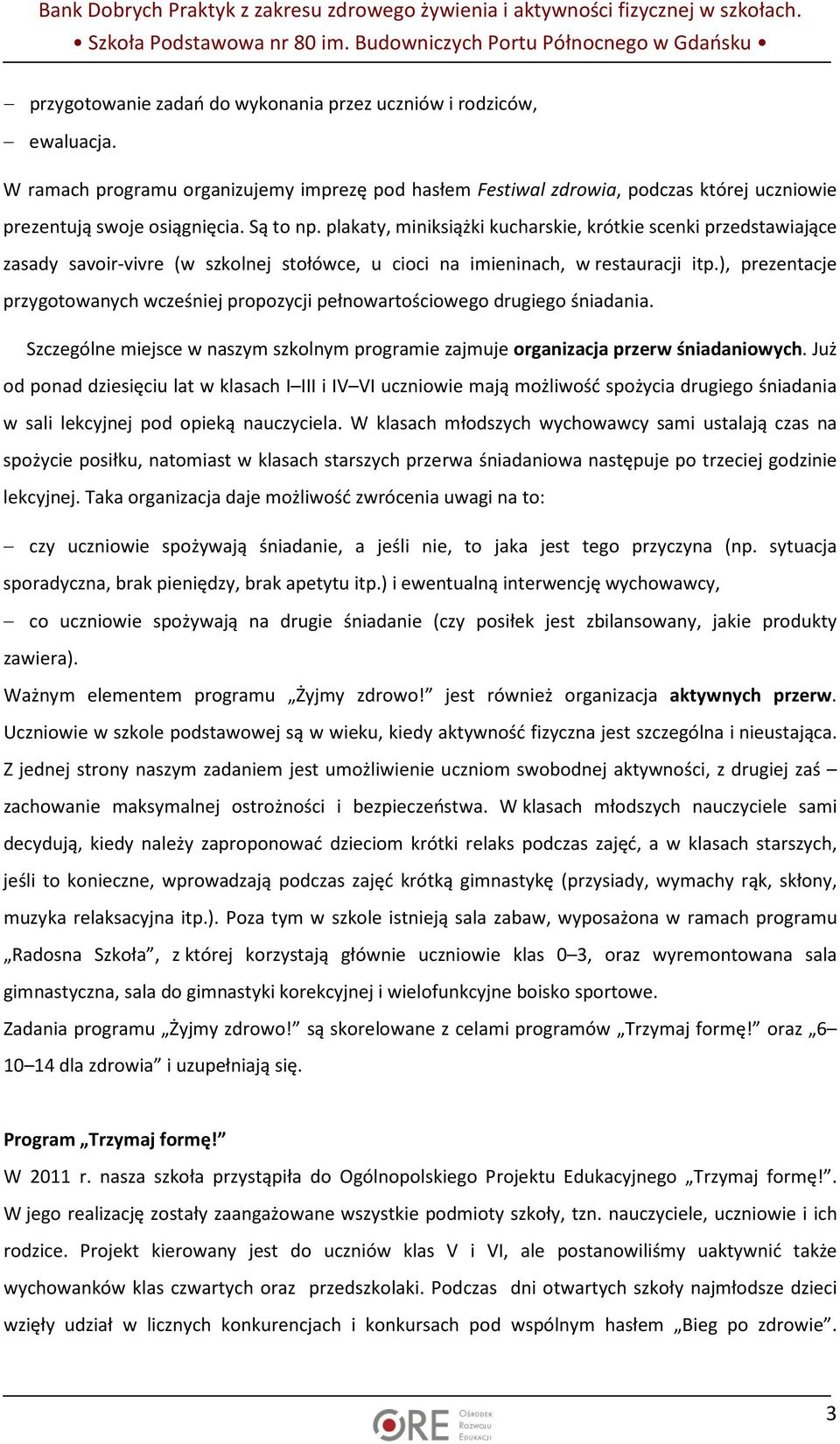 ), prezentacje przygotowanych wcześniej propozycji pełnowartościowego drugiego śniadania. Szczególne miejsce w naszym szkolnym programie zajmuje organizacja przerw śniadaniowych.