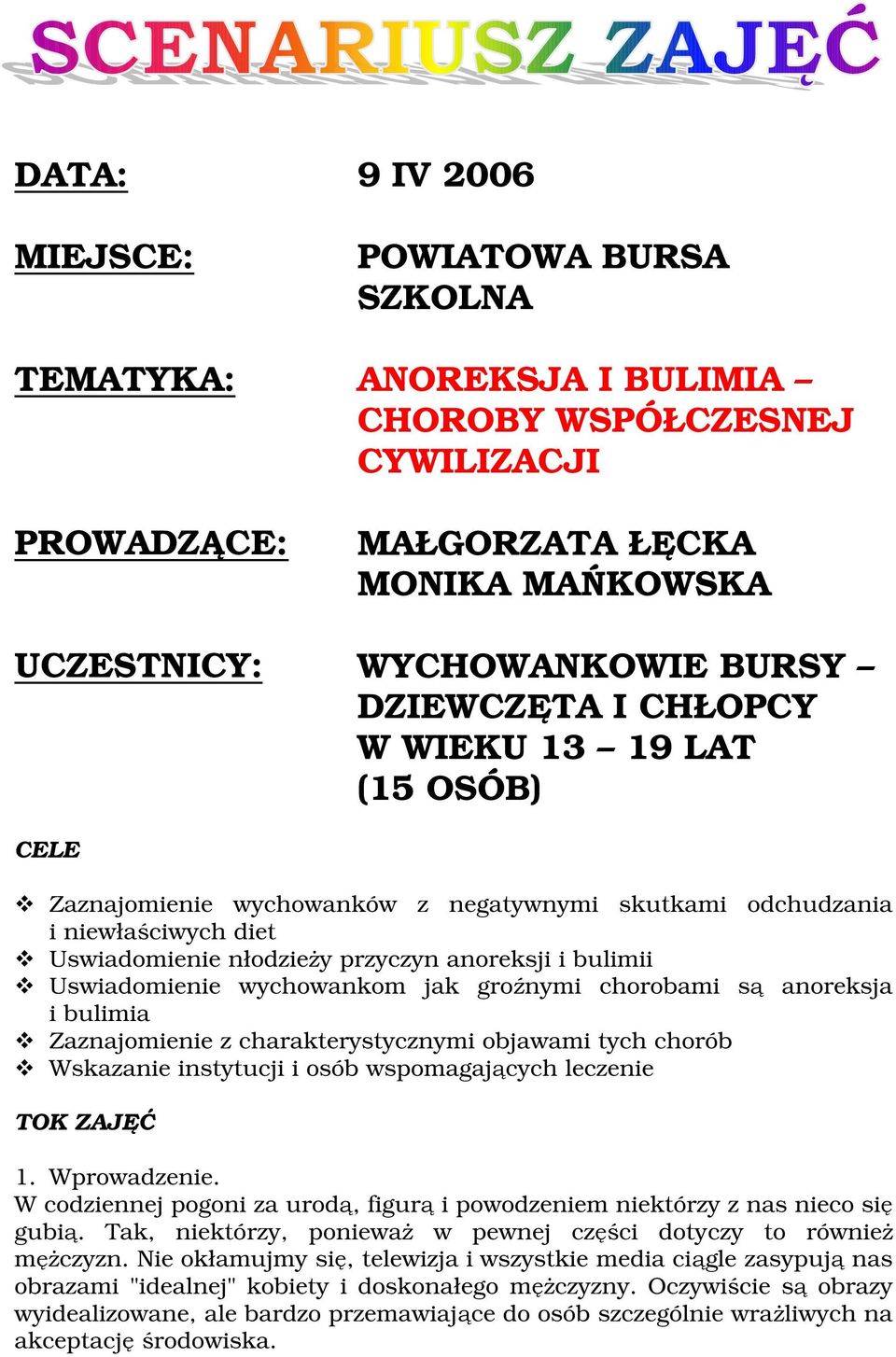 Uswiadomienie wychowankom jak groźnymi chorobami są anoreksja i bulimia Zaznajomienie z charakterystycznymi objawami tych chorób Wskazanie instytucji i osób wspomagających leczenie TOK ZAJĘĆ 1.