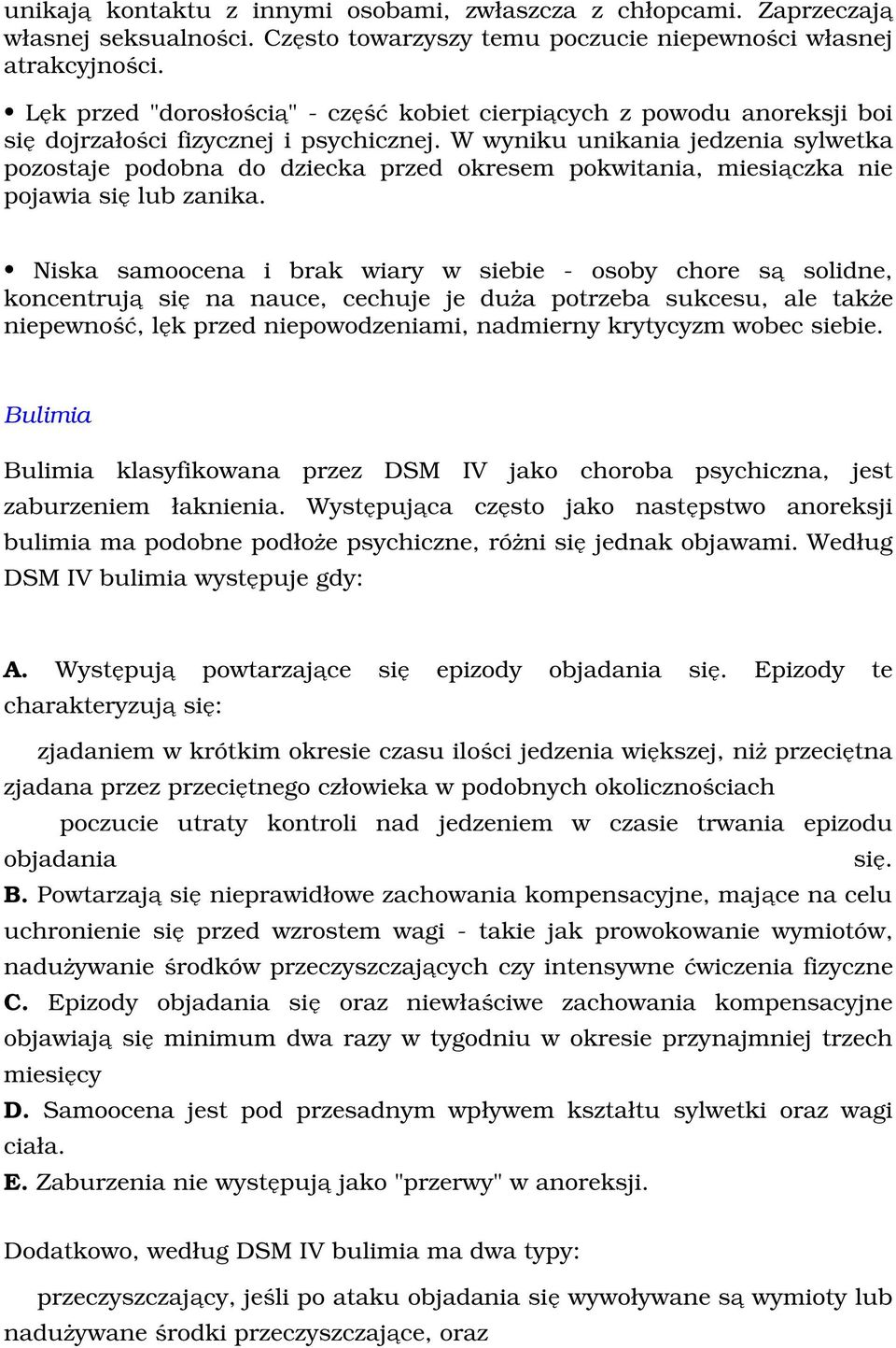 W wyniku unikania jedzenia sylwetka pozostaje podobna do dziecka przed okresem pokwitania, miesiączka nie pojawia się lub zanika.