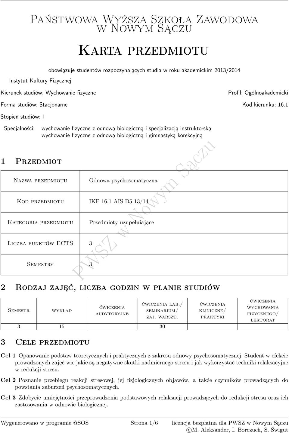 1 Stopień studiów: I Specjalności: 1 Przedmiot zwa przedmiotu wychowanie fizyczne z odnową biologiczną i specjalizacją instruktorską wychowanie fizyczne z odnową biologiczną i gimnastyką korekcyjną