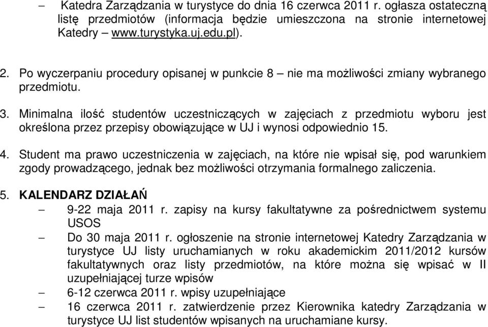 Student ma prawo uczestniczenia w zajęciach, na które nie wpisał się, pod warunkiem zgody prowadzącego, jednak bez możliwości otrzymania formalnego zaliczenia. 5. KALENDARZ DZIAŁAŃ 9-22 maja 2011 r.