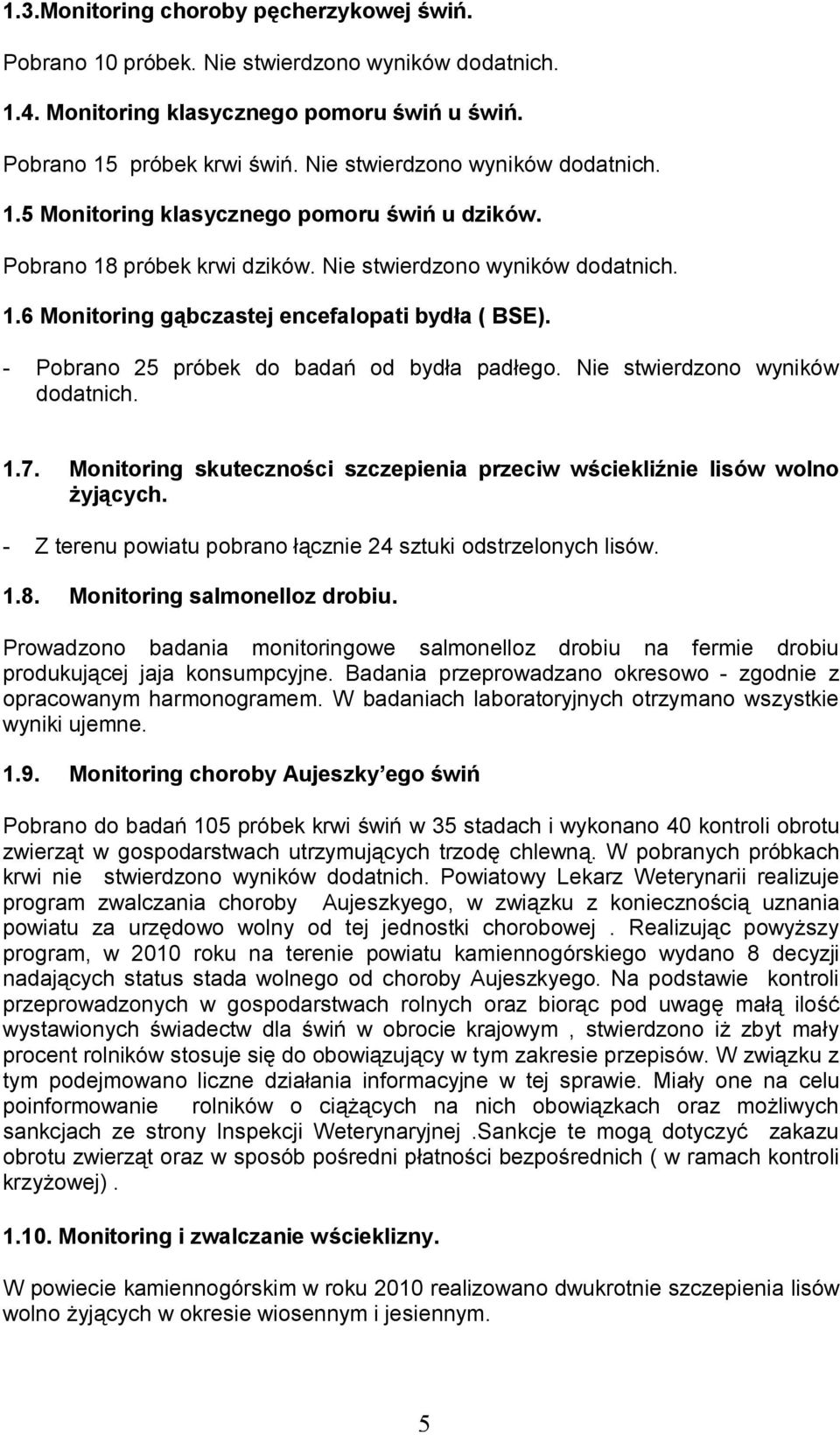 - Pobrano 25 próbek do badań od bydła padłego. Nie stwierdzono wyników dodatnich. 1.7. Monitoring skuteczności szczepienia przeciw wściekliźnie lisów wolno żyjących.