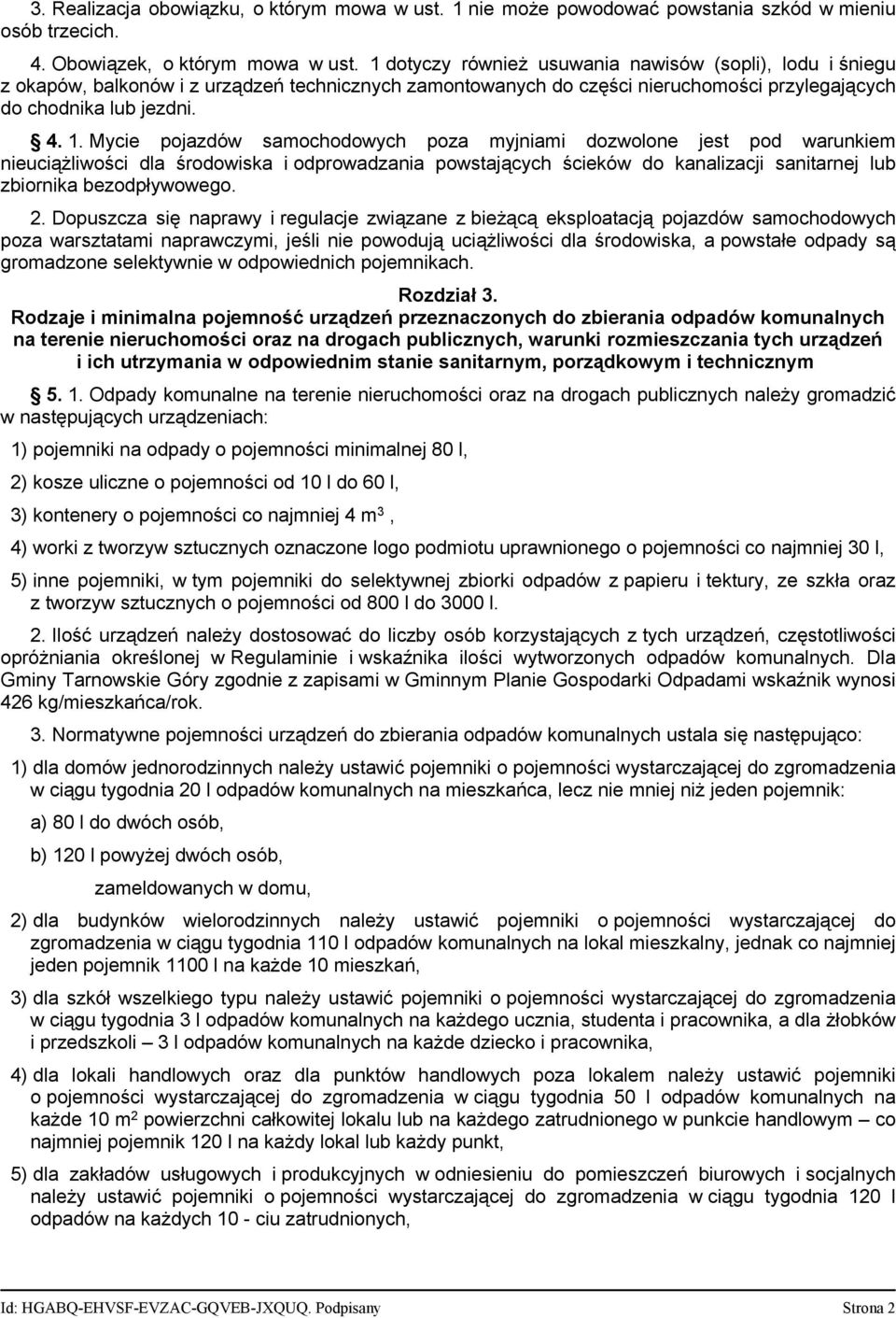 Mycie pojazdów samochodowych poza myjniami dozwolone jest pod warunkiem nieuciążliwości dla środowiska i odprowadzania powstających ścieków do kanalizacji sanitarnej lub zbiornika bezodpływowego. 2.