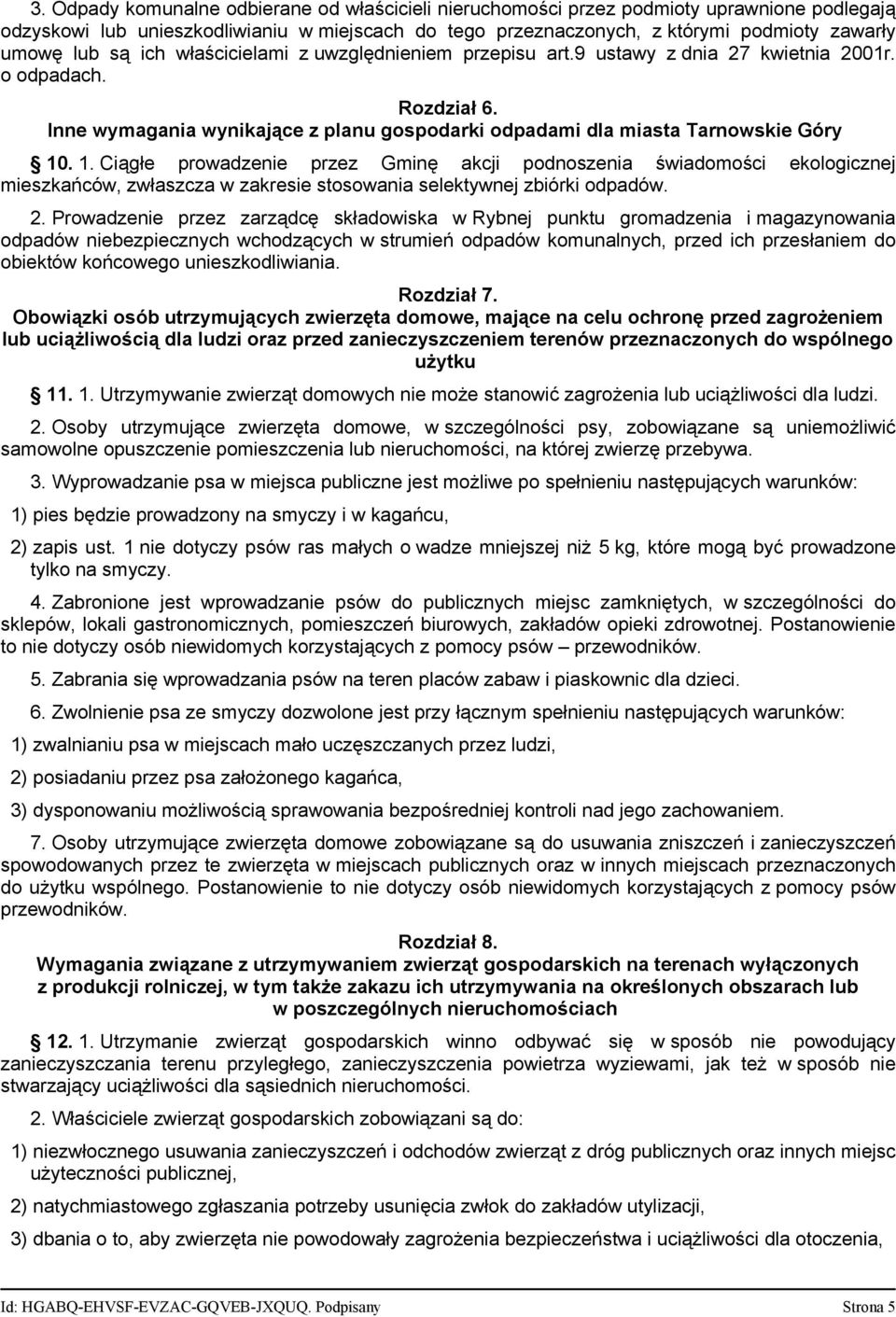 . 1. Ciągłe prowadzenie przez Gminę akcji podnoszenia świadomości ekologicznej mieszkańców, zwłaszcza w zakresie stosowania selektywnej zbiórki odpadów. 2.