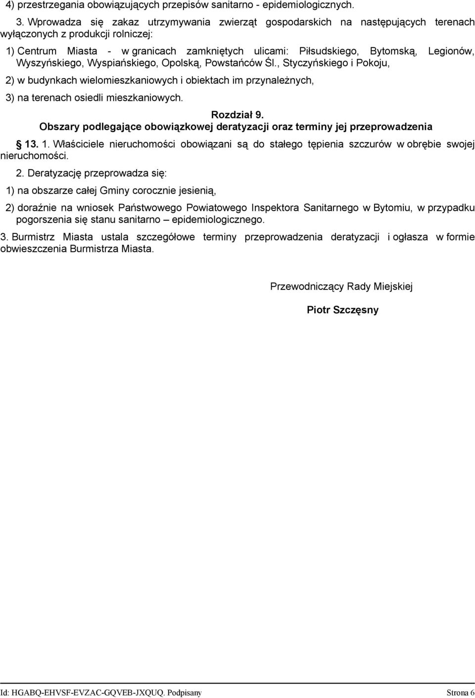 Legionów, Wyszyńskiego, Wyspiańskiego, Opolską, Powstańców Śl., Styczyńskiego i Pokoju, 2) w budynkach wielomieszkaniowych i obiektach im przynależnych, 3) na terenach osiedli mieszkaniowych.