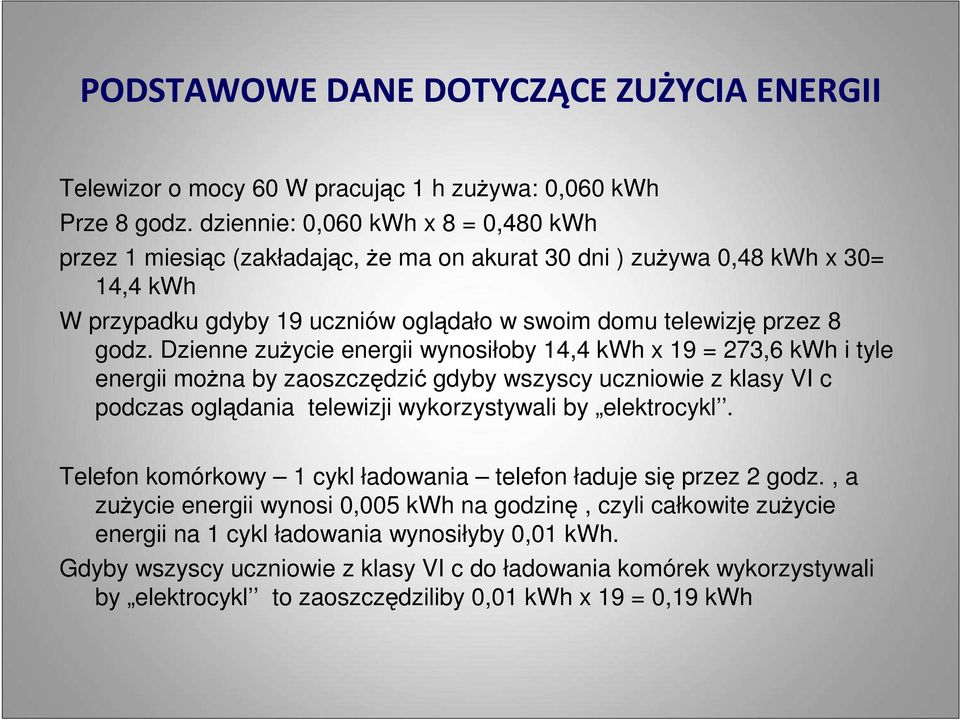 Dzienne zużycie energii wynosiłoby 14,4 kwh x 19 = 273,6 kwh i tyle energii można by zaoszczędzić gdyby wszyscy uczniowie z klasy VI c podczas oglądania telewizji wykorzystywali by elektrocykl.