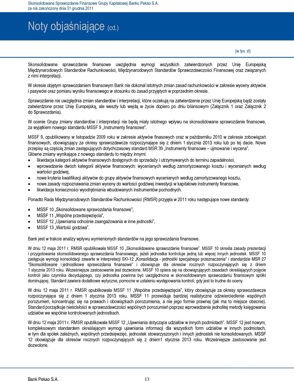 W okresie objętym sprawozdaniem finansowym Bank nie dokonał istotnych zmian zasad rachunkowości w zakresie wyceny aktywów i pasywów oraz pomiaru wyniku finansowego w stosunku do zasad przyjętych w