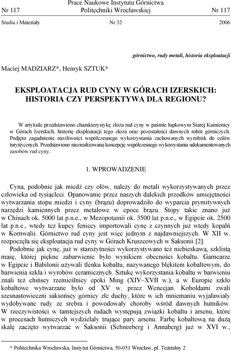 W artykule przedstawiono charakterystykę złoża rud cyny w paśmie łupkowym Starej Kamienicy w Górach Izerskich, historię eksploatacji tego złoża oraz pozostałości dawnych robót górniczych.