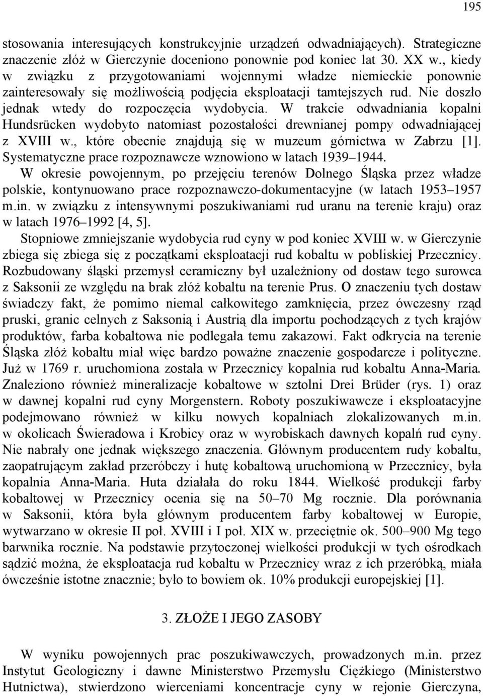 W trakcie odwadniania kopalni Hundsrücken wydobyto natomiast pozostałości drewnianej pompy odwadniającej z XVIII w., które obecnie znajdują się w muzeum górnictwa w Zabrzu [1].