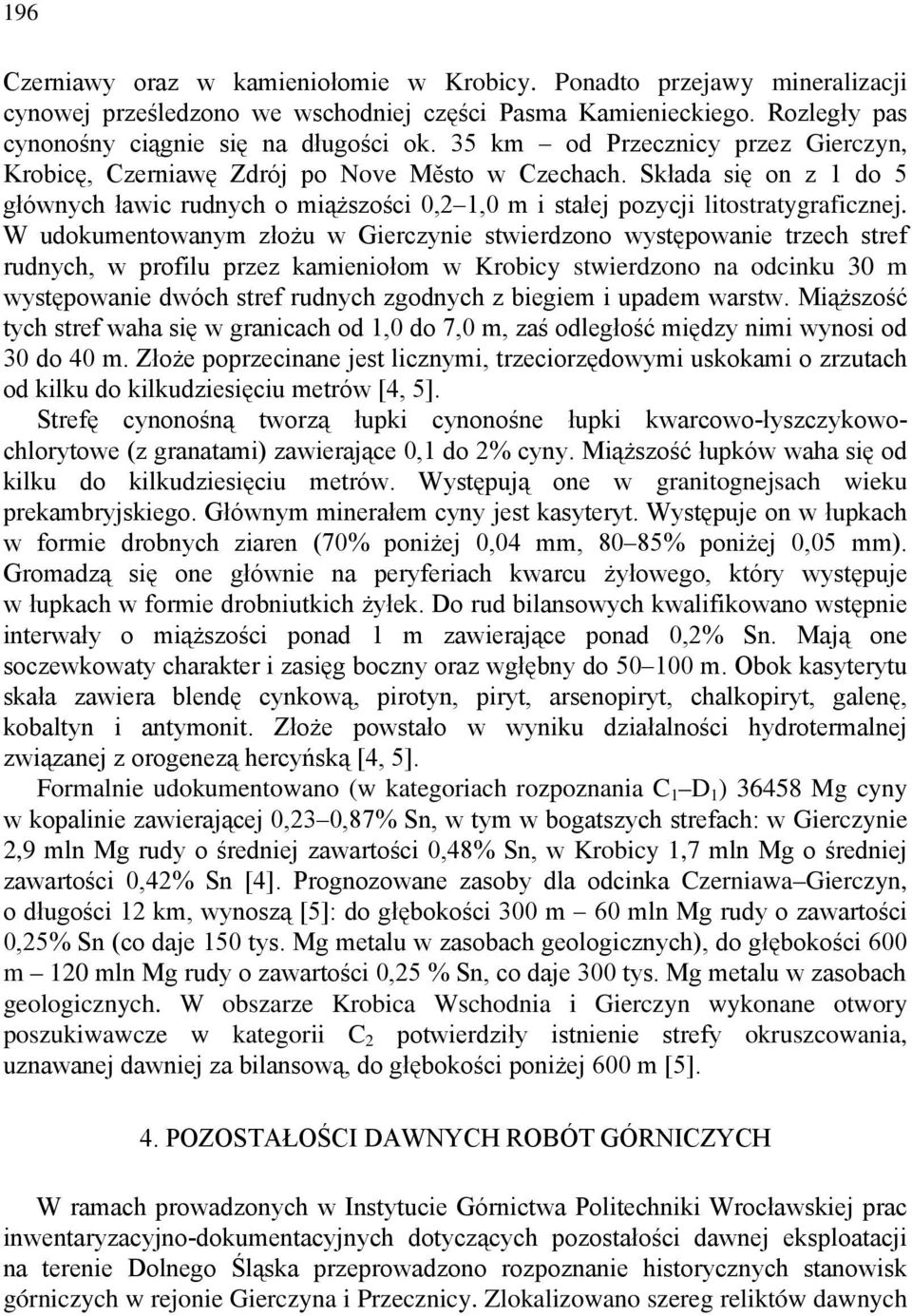 W udokumentowanym złożu w Gierczynie stwierdzono występowanie trzech stref rudnych, w profilu przez kamieniołom w Krobicy stwierdzono na odcinku 30 m występowanie dwóch stref rudnych zgodnych z