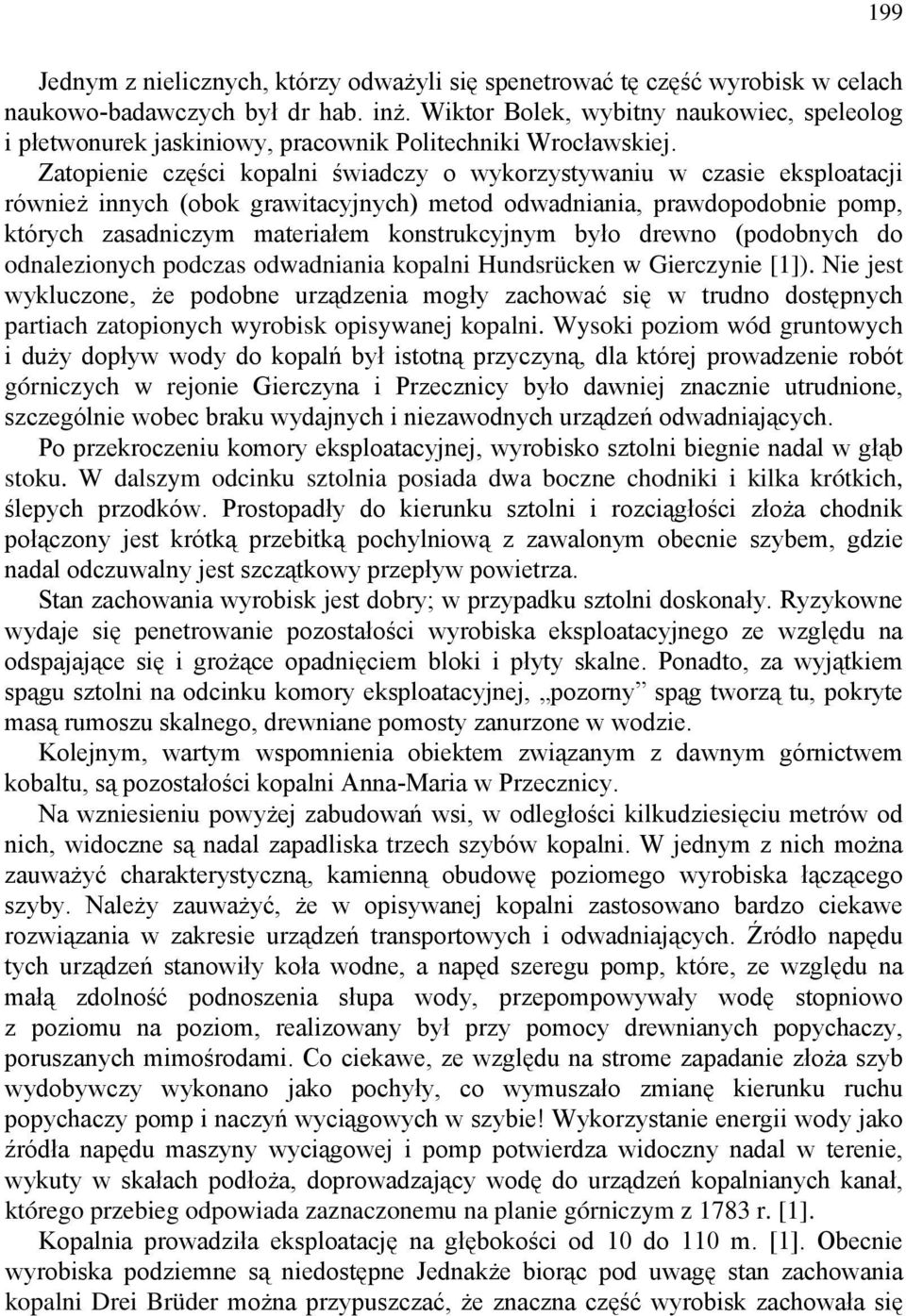 Zatopienie części kopalni świadczy o wykorzystywaniu w czasie eksploatacji również innych (obok grawitacyjnych) metod odwadniania, prawdopodobnie pomp, których zasadniczym materiałem konstrukcyjnym