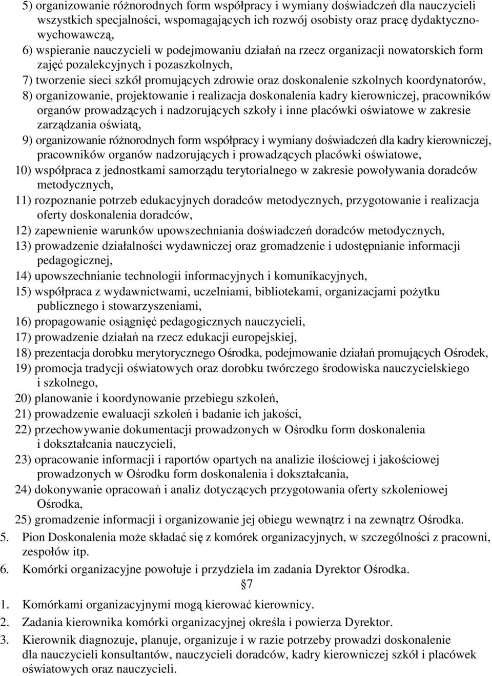 8) organizowanie, projektowanie i realizacja doskonalenia kadry kierowniczej, pracowników organów prowadzących i nadzorujących szkoły i inne placówki oświatowe w zakresie zarządzania oświatą, 9)