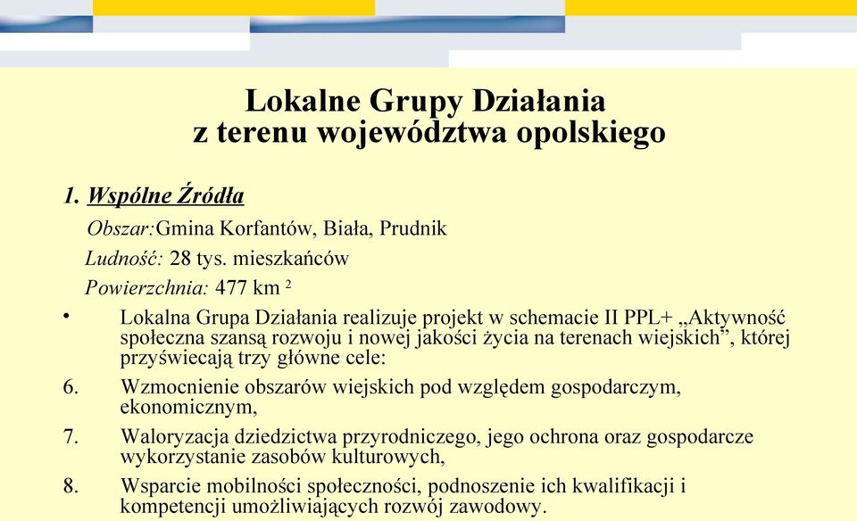 życia na terenach wiejskich, której przyświecają trzy główne cele: 6. Wzmocnienie obszarów wiejskich pod względem gospodarczym, ekonomicznym, 7.