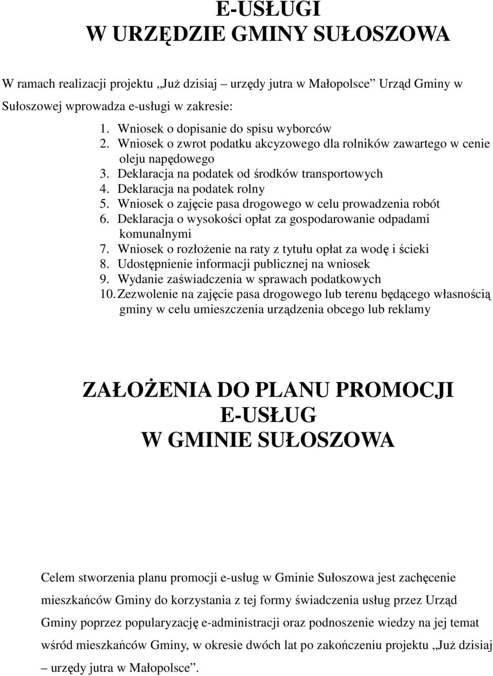 Deklaracja na podatek rolny 5. Wniosek o zajęcie pasa drogowego w celu prowadzenia robót 6. Deklaracja o wysokości opłat za gospodarowanie odpadami komunalnymi 7.