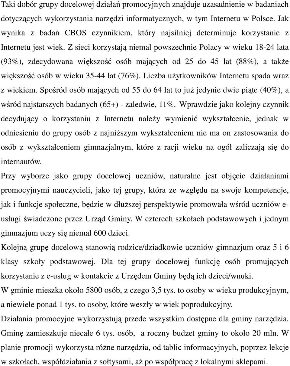 Z sieci korzystają niemal powszechnie Polacy w wieku 18-24 lata (93%), zdecydowana większość osób mających od 25 do 45 lat (88%), a takŝe większość osób w wieku 35-44 lat (76%).