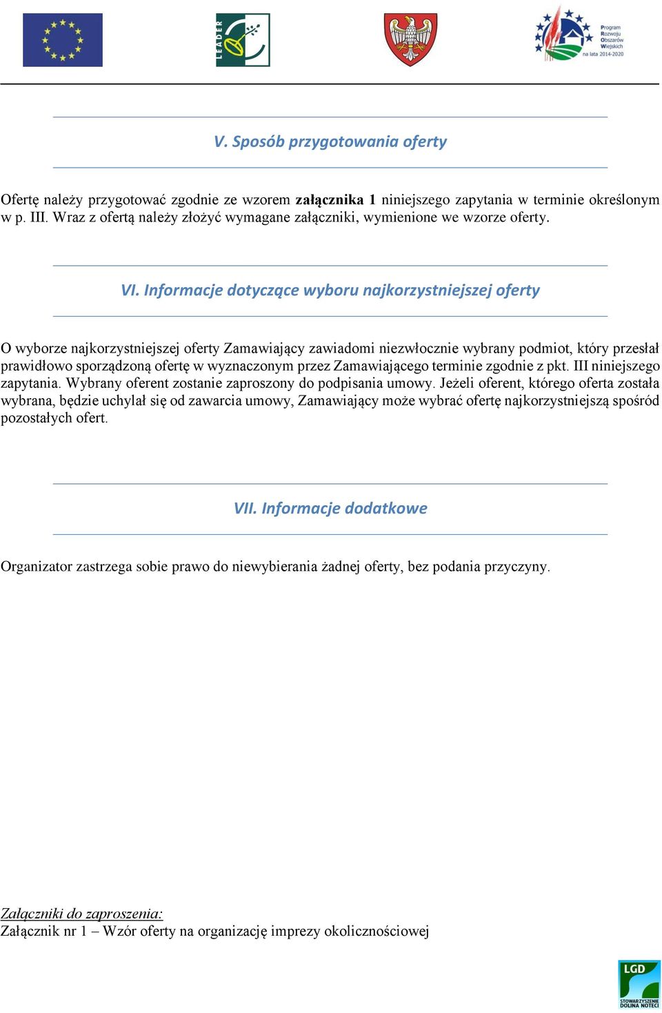 Informacje dotyczące wyboru najkorzystniejszej oferty O wyborze najkorzystniejszej oferty Zamawiający zawiadomi niezwłocznie wybrany podmiot, który przesłał prawidłowo sporządzoną ofertę w