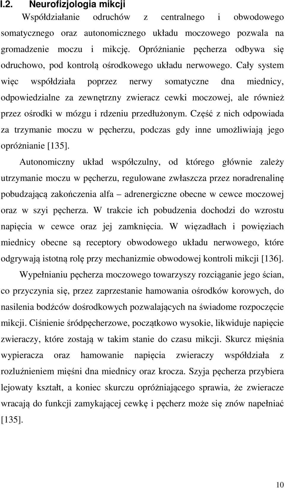 Cały system więc współdziała poprzez nerwy somatyczne dna miednicy, odpowiedzialne za zewnętrzny zwieracz cewki moczowej, ale również przez ośrodki w mózgu i rdzeniu przedłużonym.