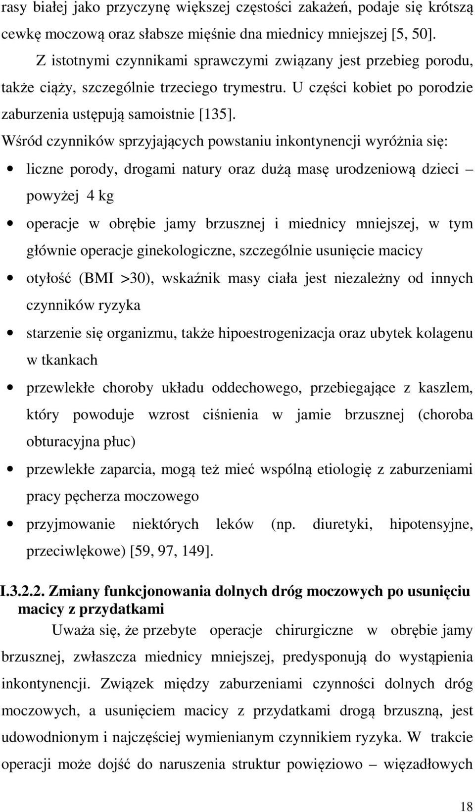 Wśród czynników sprzyjających powstaniu inkontynencji wyróżnia się: liczne porody, drogami natury oraz dużą masę urodzeniową dzieci powyżej 4 kg operacje w obrębie jamy brzusznej i miednicy