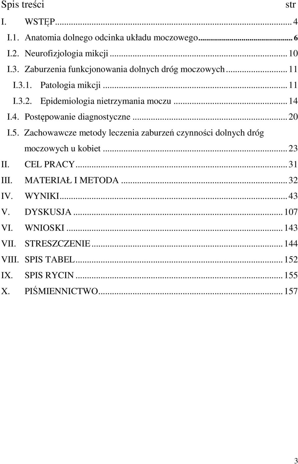 I.4. Postępowanie diagnostyczne... 20 I.5. Zachowawcze metody leczenia zaburzeń czynności dolnych dróg moczowych u kobiet... 23 II. CEL PRACY.