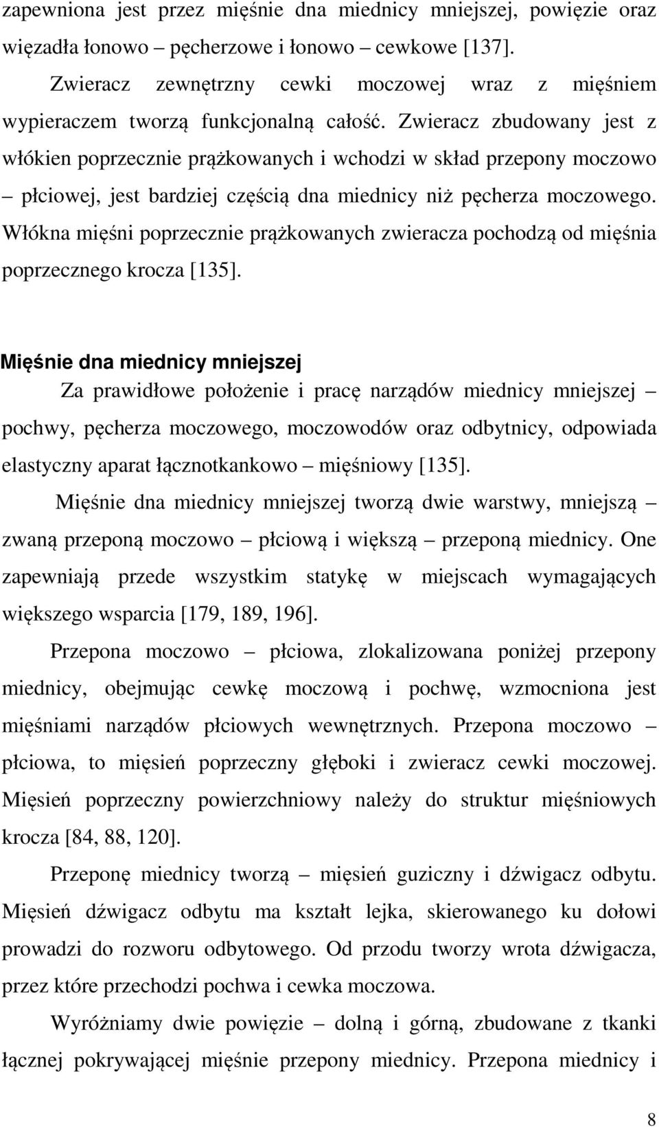 Zwieracz zbudowany jest z włókien poprzecznie prążkowanych i wchodzi w skład przepony moczowo płciowej, jest bardziej częścią dna miednicy niż pęcherza moczowego.