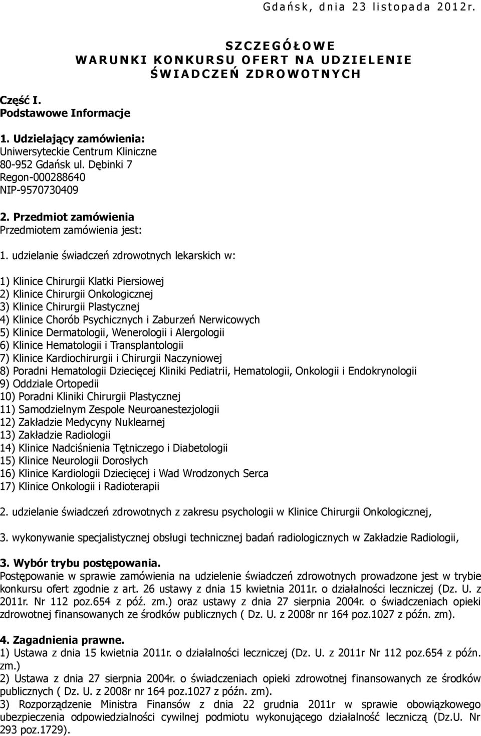 Udzielający zamówienia: Uniwersyteckie Centrum Kliniczne 80-952 Gdańsk ul. Dębinki 7 Regon-000288640 NIP-9570730409 2. Przedmiot zamówienia Przedmiotem zamówienia jest: 1.