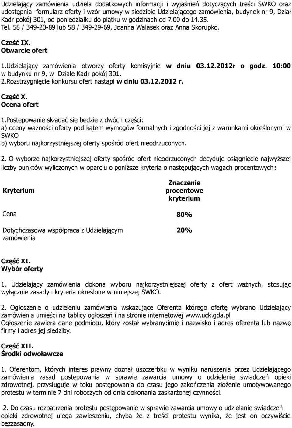 Udzielający zamówienia otworzy oferty komisyjnie w dniu 03.12.2012r o godz. 10:00 w budynku nr 9, w Dziale Kadr pokój 301. 2.Rozstrzygnięcie konkursu ofert nastąpi w dniu 03.12.2012 r. Część X.