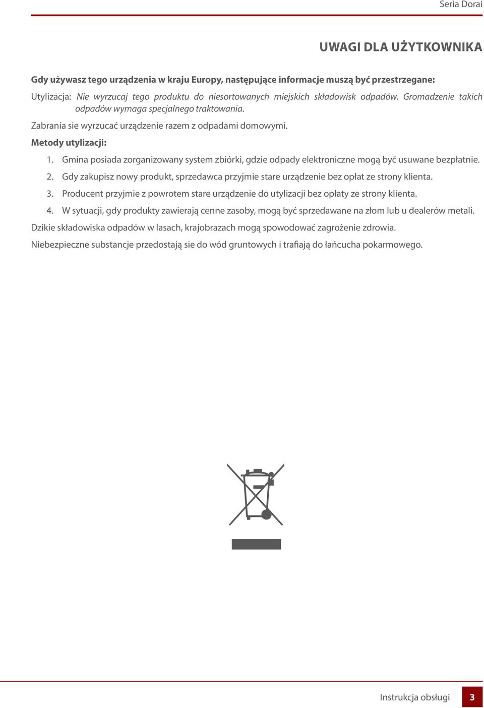 Gmina posiada zorganizowany system zbiórki, gdzie odpady elektroniczne mogą być usuwane bezpłatnie. 2. Gdy zakupisz nowy produkt, sprzedawca przyjmie stare urządzenie bez opłat ze strony klienta. 3.