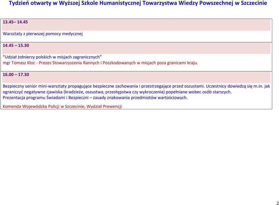 00 17.30 Bezpieczny senior mini- warsztaty propagujące bezpieczne zachowania i przestrzegające przed oszustami. Uczestnicy dowiedzą się m.in. jak ograniczyć negatywne zjawiska (kradzieże, oszustwa, przestępstwa czy wykroczenia) popełniane wobec osób starszych.