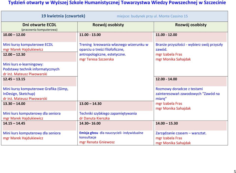 45 Mini kurs komputerowy dla seniora mgr Marek Hajdukiewicz 11.00-13.00 Rozwój osobisty Trening kreowania własnego wizerunku w oparciu o treści filofoficzne, antropologiczne, estetyczne.