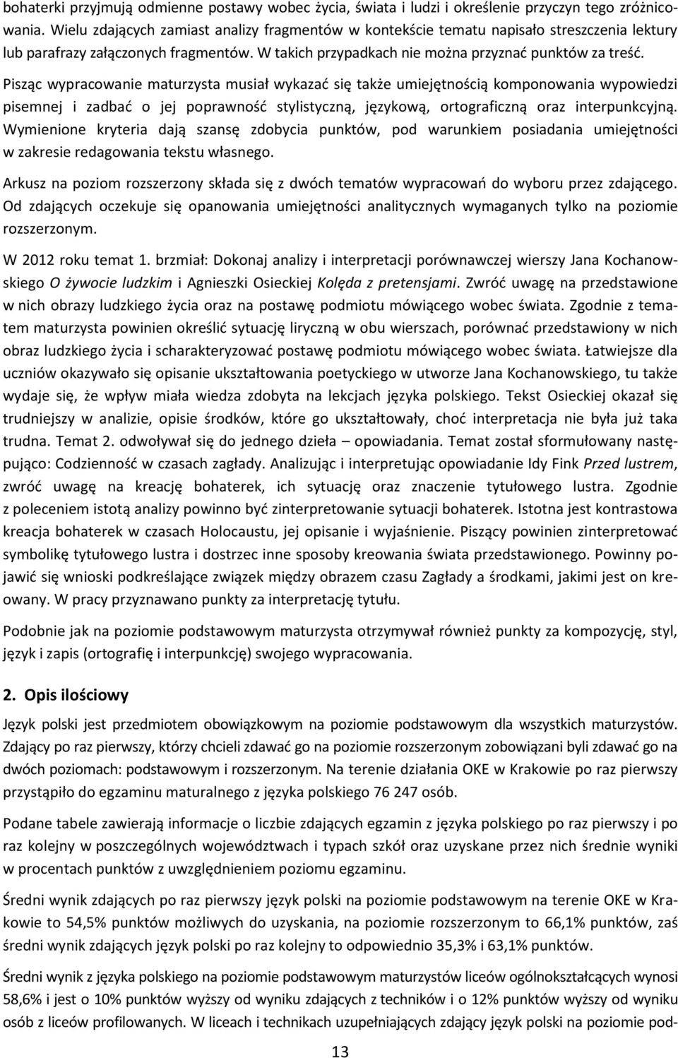 Pisząc wypracowanie maturzysta musiał wykazać się także umiejętnością komponowania wypowiedzi pisemnej i zadbać o jej poprawność stylistyczną, językową, ortograficzną oraz interpunkcyjną.