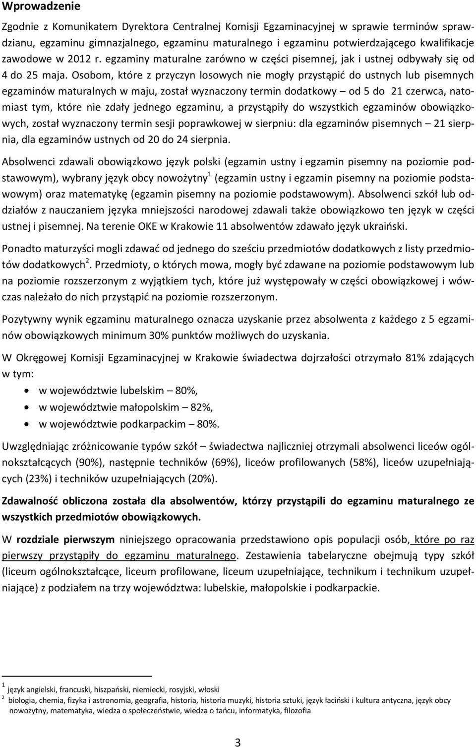 Osobom, które z przyczyn losowych nie mogły przystąpić do ustnych lub pisemnych egzaminów maturalnych w maju, został wyznaczony termin dodatkowy od 5 do 21 czerwca, natomiast tym, które nie zdały