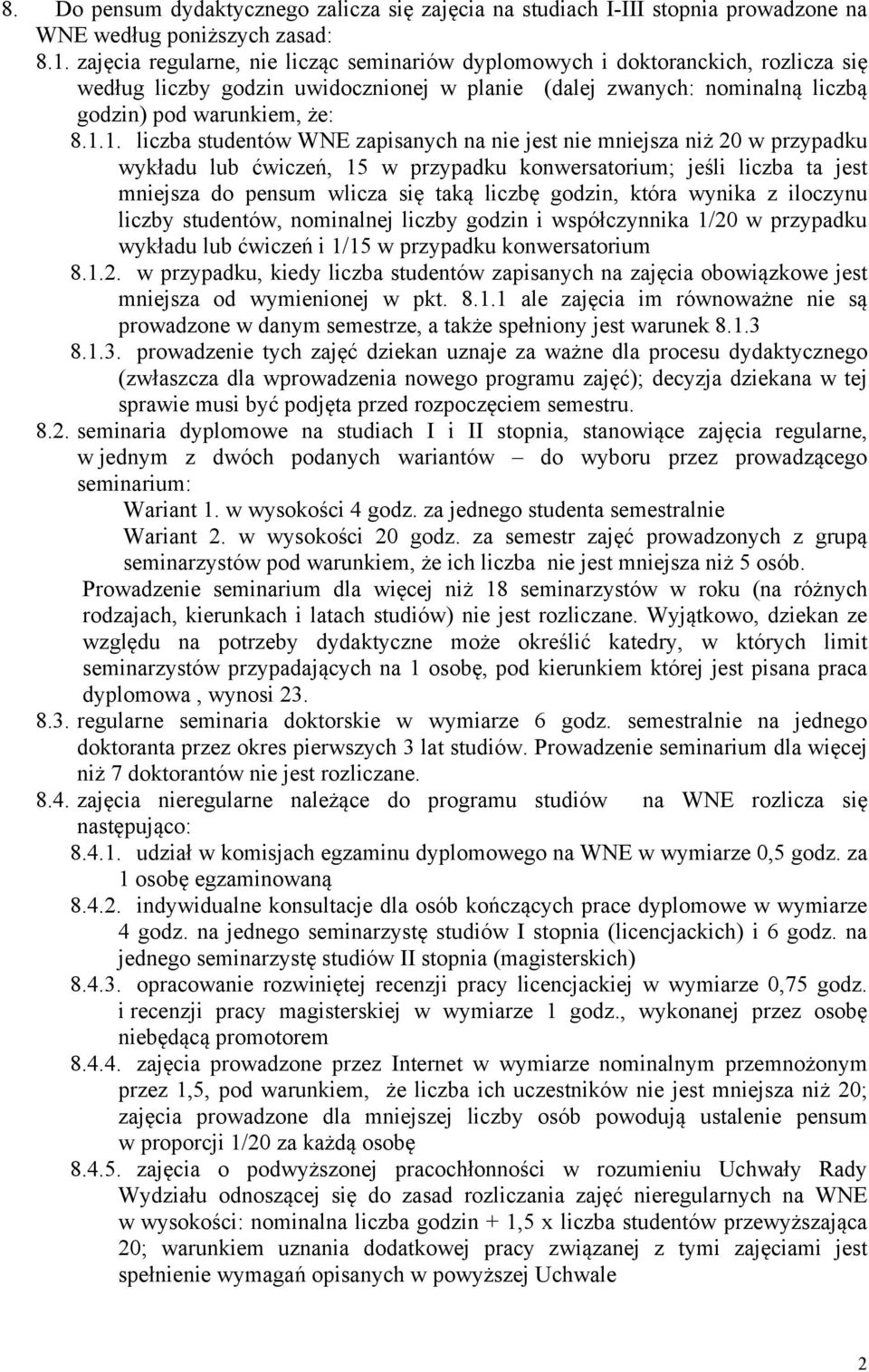 1. liczba studentów WNE zapisanych na nie jest nie mniejsza niż 20 w przypadku wykładu lub ćwiczeń, 15 w przypadku konwersatorium; jeśli liczba ta jest mniejsza do pensum wlicza się taką liczbę