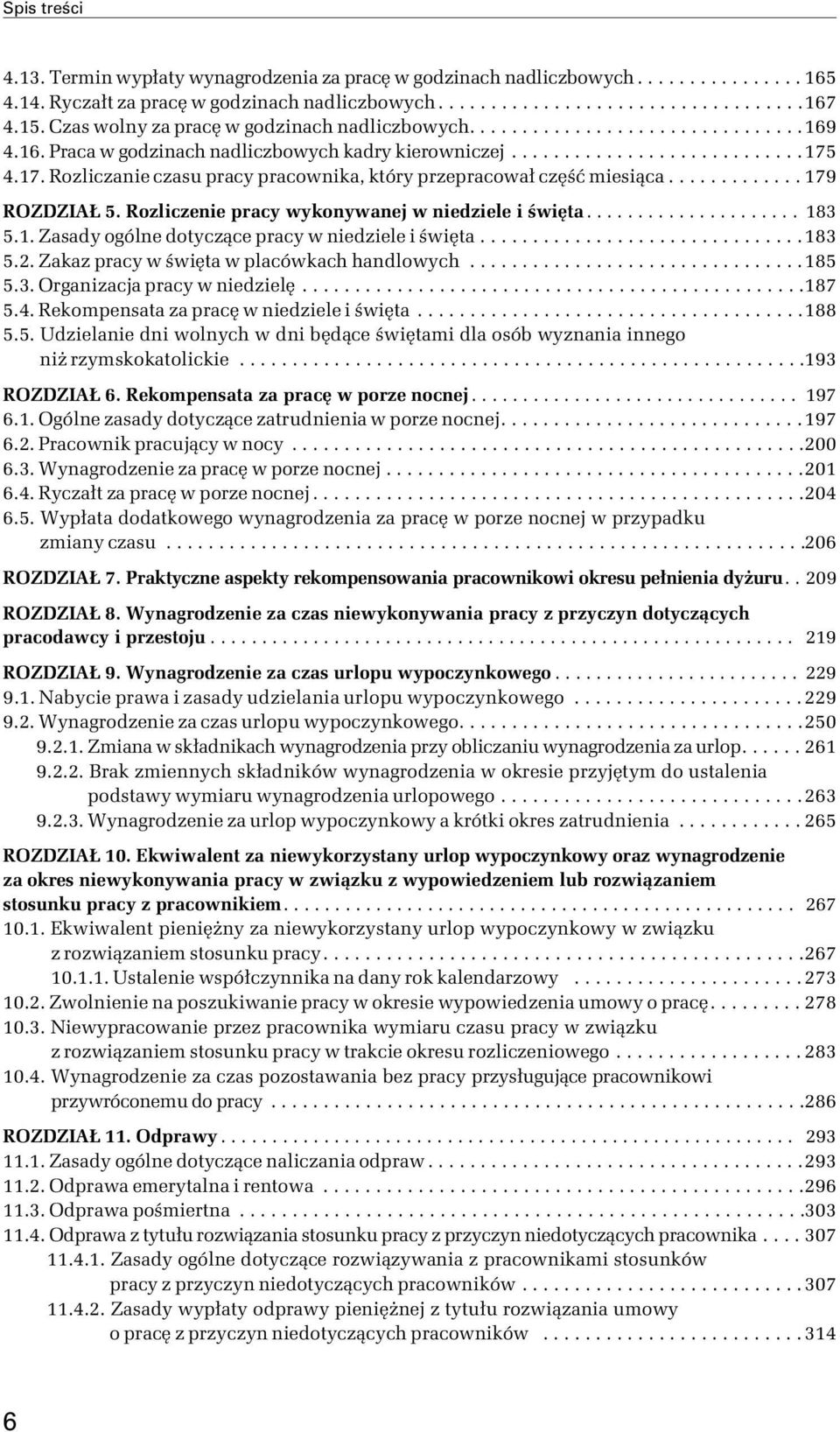 4.17. Rozliczanie czasu pracy pracownika, który przepracował część miesiąca............. 179 ROZDZIAŁ 5. Rozliczenie pracy wykonywanej w niedziele i święta..................... 183 5.1. Zasady ogólne dotyczące pracy w niedziele i święta.