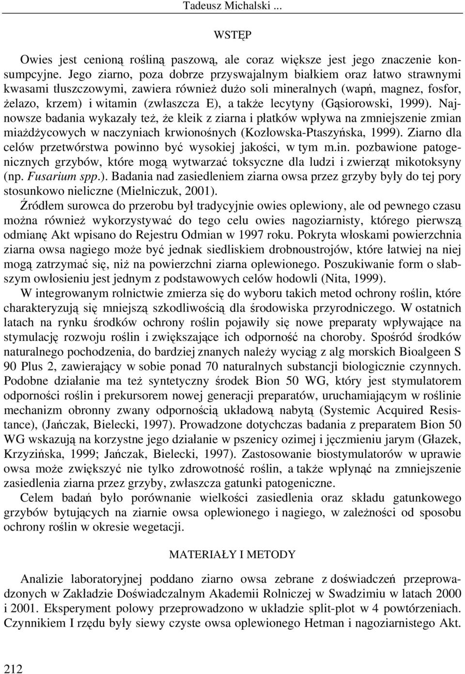 lecytyny (Gąsiorowski, 1999). Najnowsze badania wykazały też, że kleik z ziarna i płatków wpływa na zmniejszenie zmian miażdżycowych w naczyniach krwionośnych (Kozłowska-Ptaszyńska, 1999).