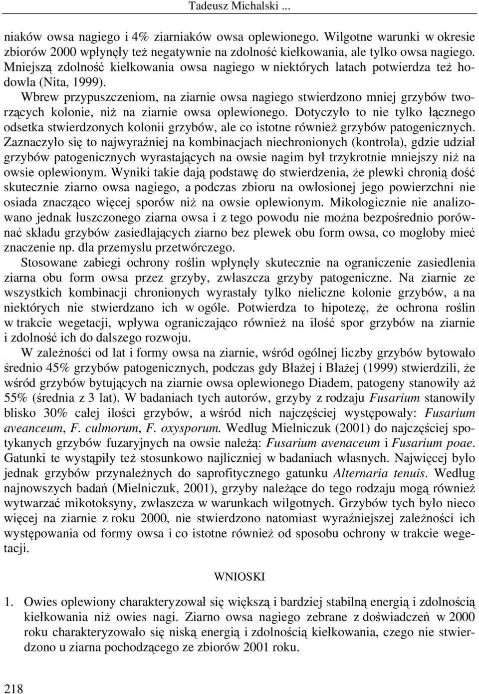 Wbrew przypuszczeniom, na ziarnie owsa nagiego stwierdzono mniej grzybów tworzących kolonie, niż na ziarnie owsa oplewionego.