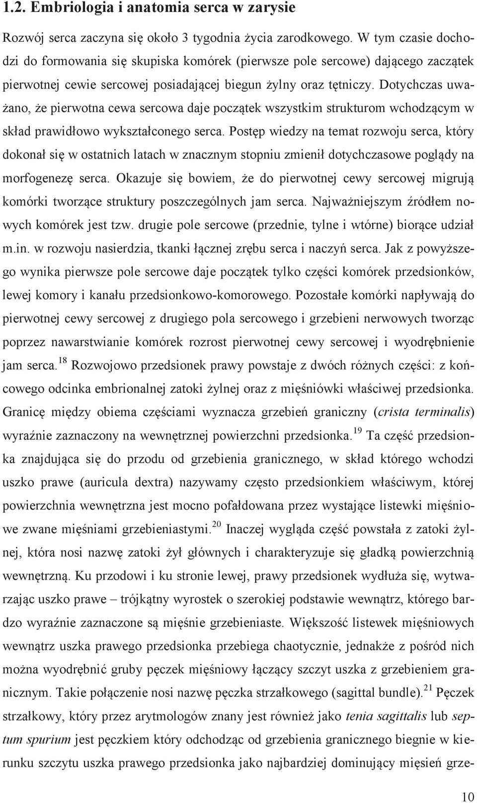 Dotychczas uważano, że pierwotna cewa sercowa daje początek wszystkim strukturom wchodzącym w skład prawidłowo wykształconego serca.